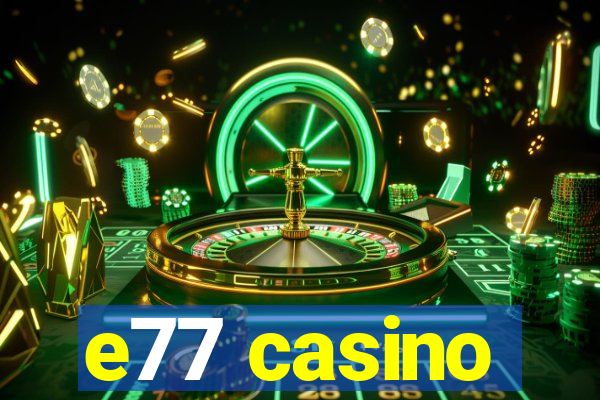 e77 casino